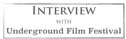 Interview 
with 
Underground Film Festival